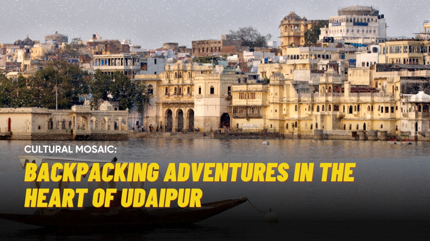 Backpacking Adventures in the Heart of Udaipur 
