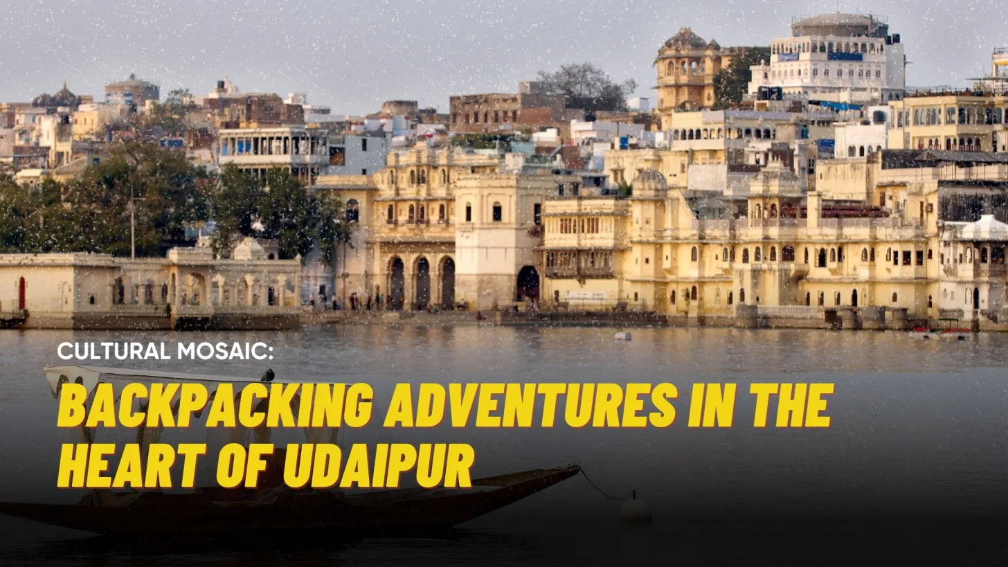 Backpacking Adventures in the Heart of Udaipur 