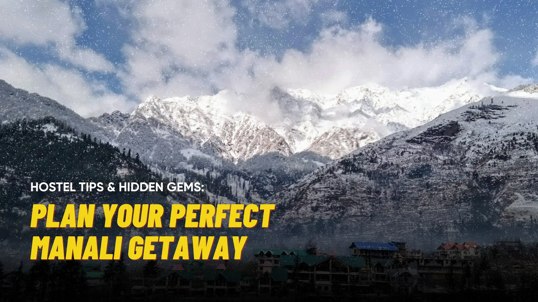Plan Your Perfect Manali Getaway: Hostel Tips &amp; Hidden Gems