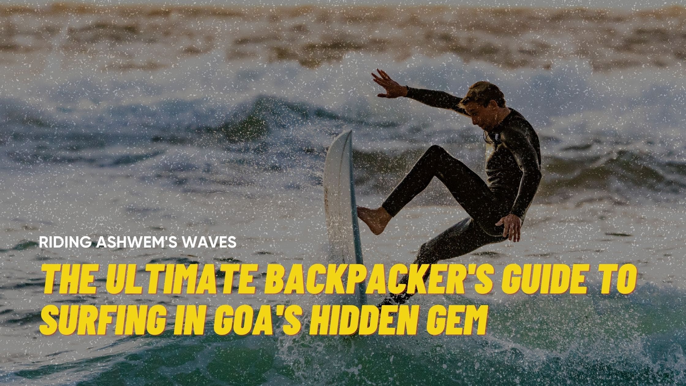Riding Ashwem’s Waves: The Ultimate Backpacker’s Guide to Surfing in Goa’s Hidden Gem