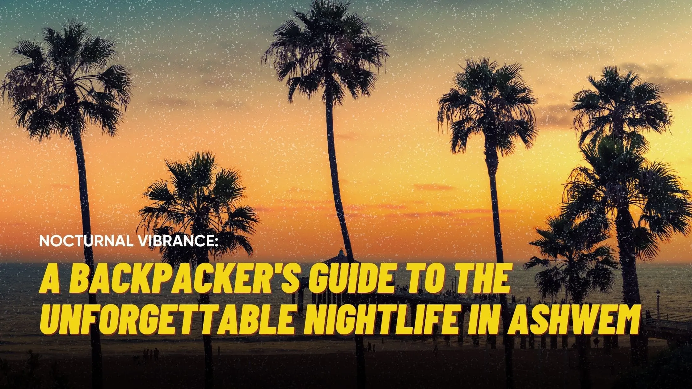 Nocturnal Vibrance: A Backpacker’s Guide to the Unforgettable Nightlife in Ashwem 