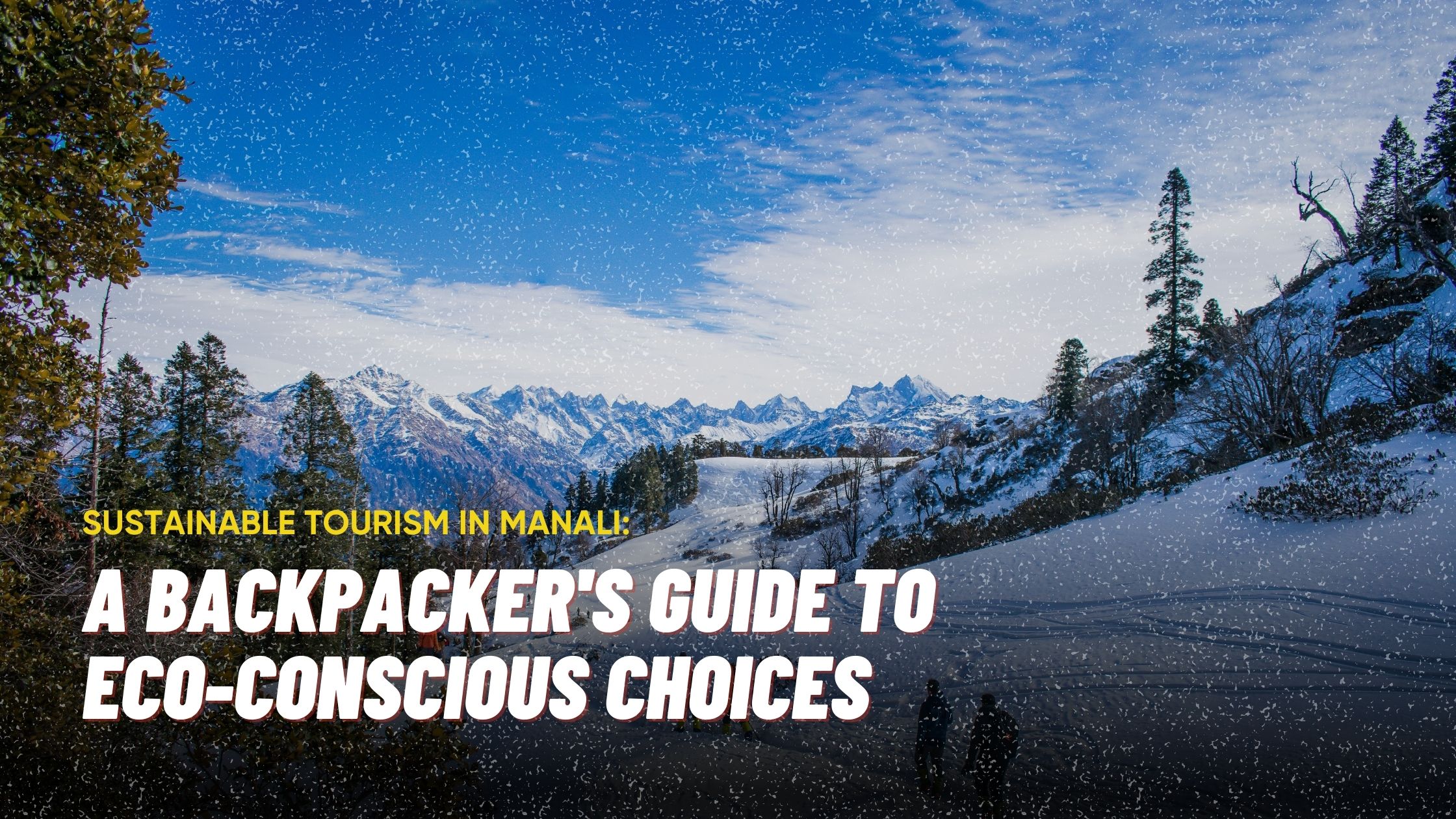 Sustainable Tourism in Manali: A Backpacker’s Guide to Eco-Conscious Choices