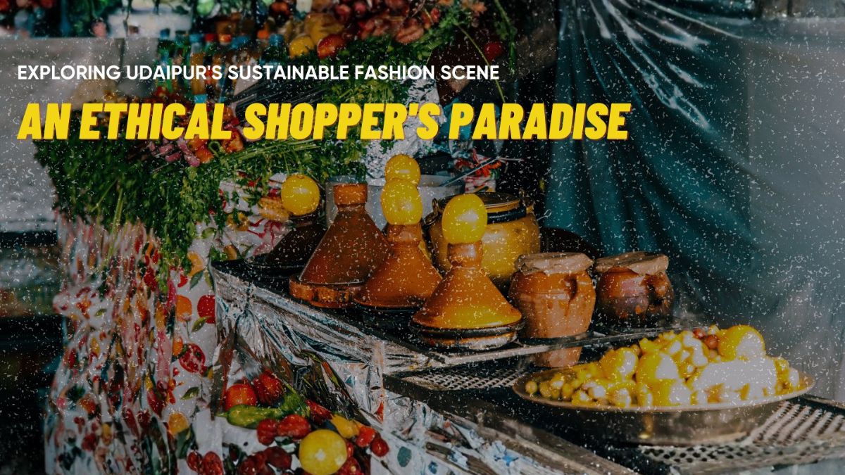 Exploring Udaipur’s Sustainable Fashion Scene: An Ethical Shopper’s Paradise 