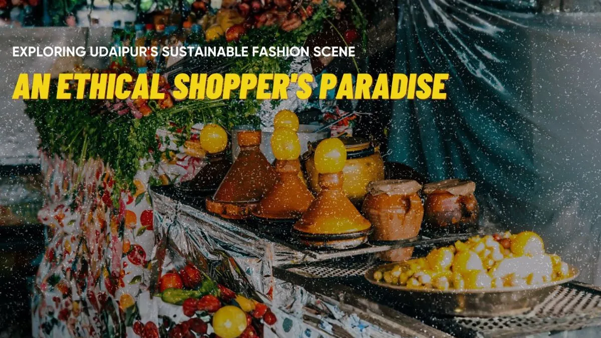 Exploring Udaipur’s Sustainable Fashion Scene: An Ethical Shopper’s Paradise 