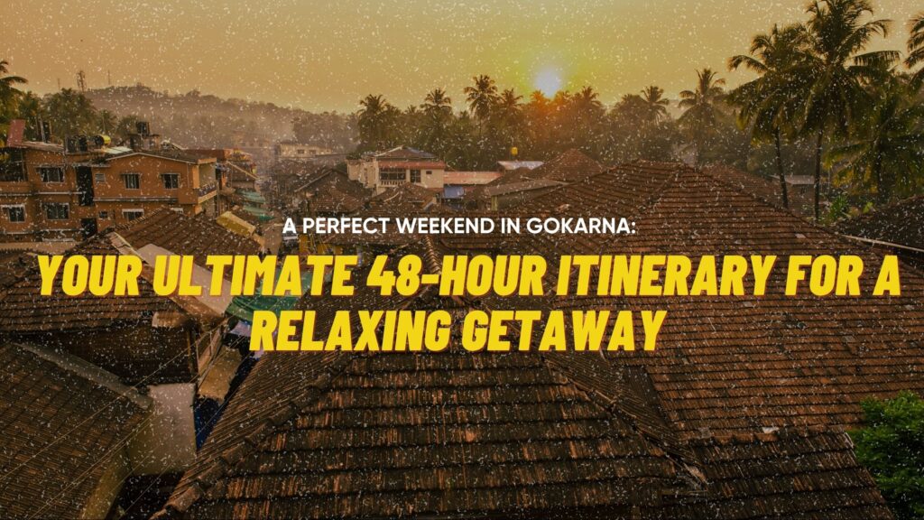 A Perfect Weekend in Gokarna: Your Ultimate 48-hour Itinerary for a Relaxing Getaway