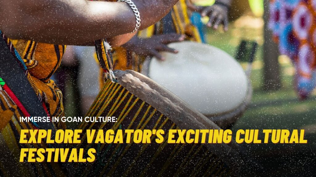 Immerse in Goan Culture: Explore Vagator’s Exciting Cultural Festivals